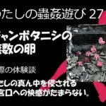 私の蟲姦遊び 27話 妊娠中にジャンボタニシの卵編