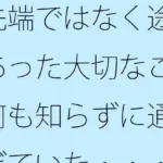 先端ではなく途中にあった大切なこと 何も知らずに通りすぎていた・・・・・