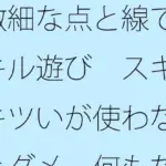 微細な点と線でスキル遊び  スキルキツいが使わないとダメ  何もない・・・と言い切れるか
