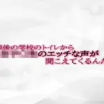 放課後の学校のトイレから女子〇生のエッチな声が聞こえてくるんだが