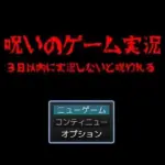呪いのゲーム実況  3日以内に実況しないと呪われる