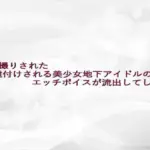 隠し撮りされた種付けされる美少女地下アイドルのエッチボイスが流出してしまう