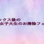 セックス後の女子大生のお掃除フェラ