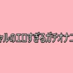 ギャルのエロすぎるガチオナニー