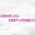 アナルに異物を挿入される生意気ギャルが快楽堕ちする様子