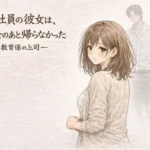 新入社員の彼女は、歓迎会のあと帰らなかったー教育係の上司ー