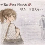 ナンパ男に連れて行かれた夜、彼氏には言えない ―断れなかった―