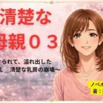 続清楚な母親03 〜えぐられて、溢れ出した母乳 ― 清楚な乳房の崩壊〜