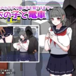 あの子と電車 〜彼女のカラダが俺の手を覚えるまで〜